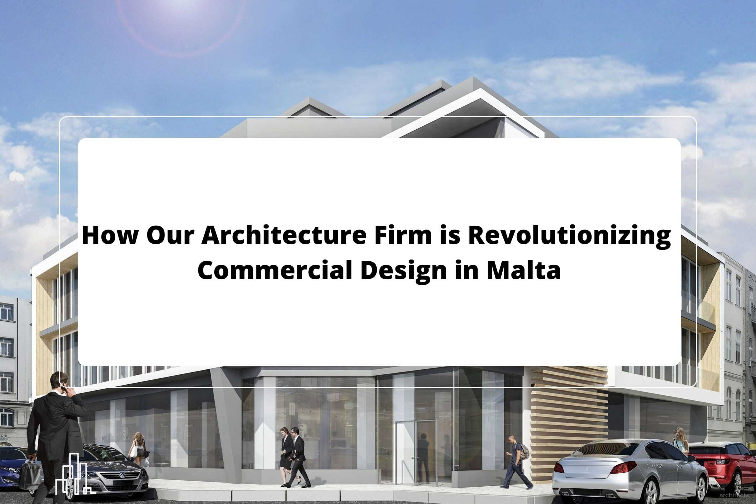 How Our Architecture Firm is Revolutionizing Commercial Design in Malta