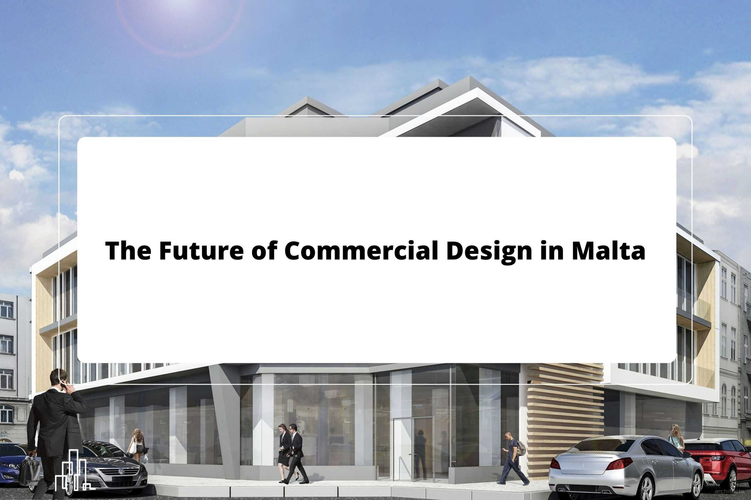 The Future of Commercial Design in Malta: Innovation and Elegance