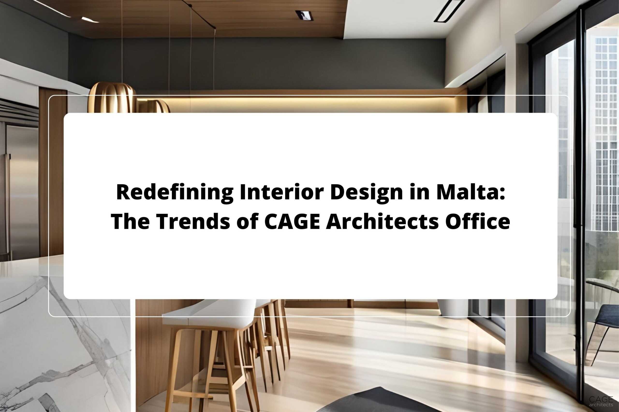 Redefining Interior Design in Malta: The Trends of CAGE Architects Office